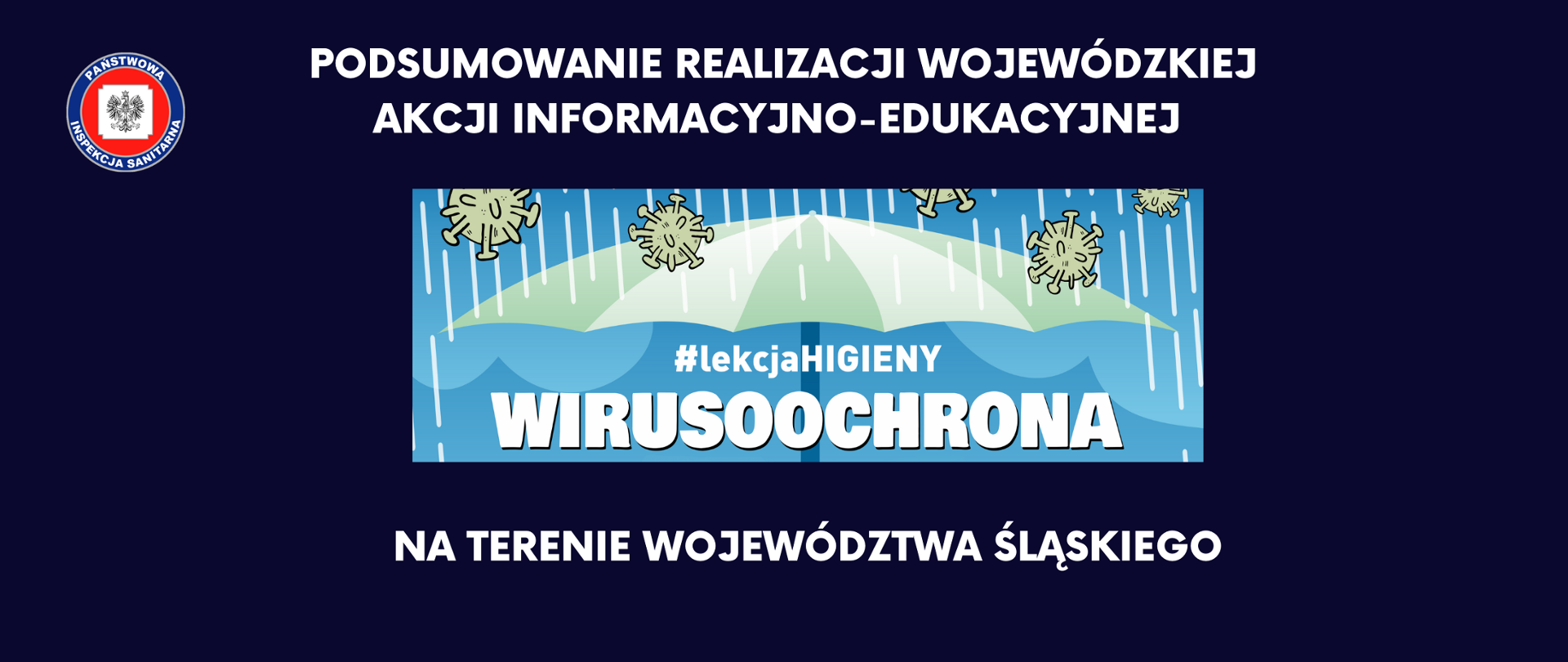 Baner informacyjny na granatowym tle z logo Państwowej Inspekcji Sanitarnej i logo wojewódzkiej akcji "Wirusoochrona" oraz napisem - Podsumowanie realizacji wojewódzkiej akcji informacyjno-edukacyjnej "Wirusoochrona" na terenie województwa śląskiego. 