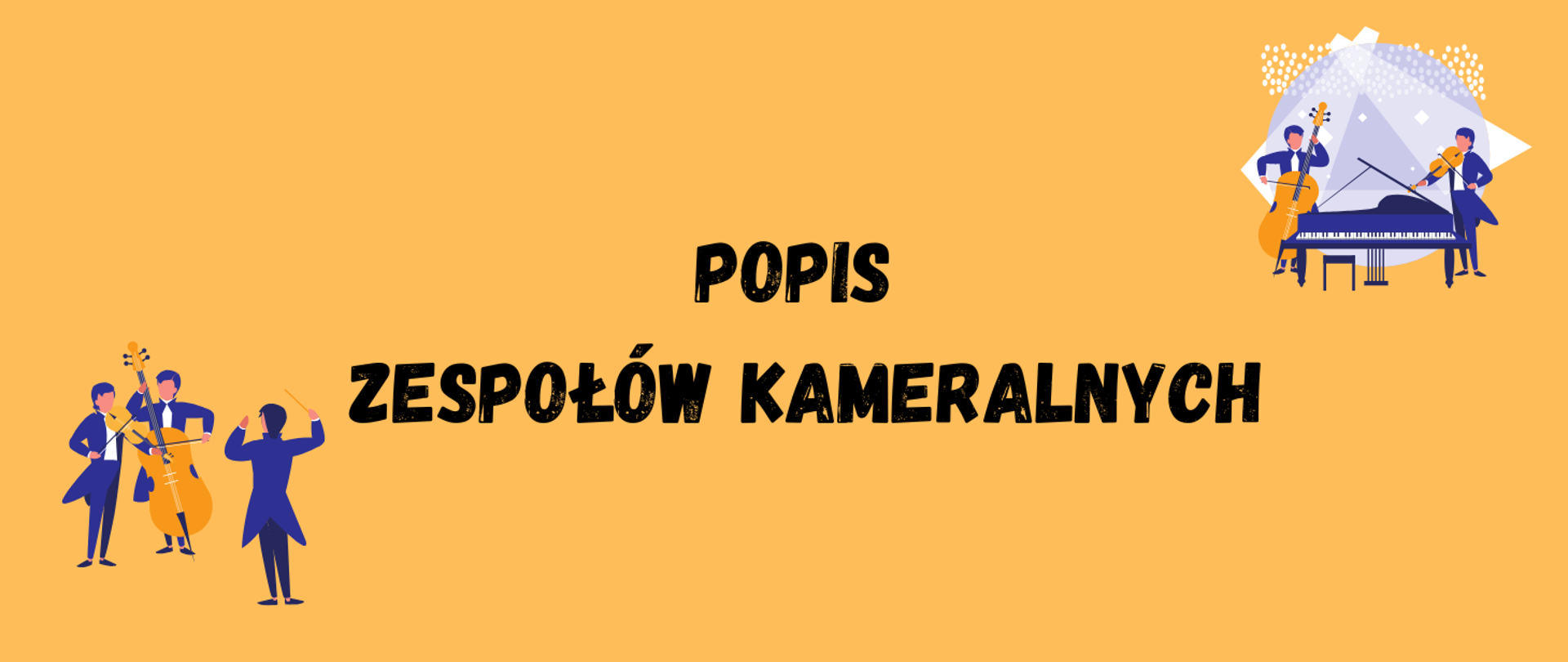 Plakat informujący o popisie zespołów kameralanych. Na pomarańczowym tle, na srodku tekst w kolorze czarnym "Popis zespołów kameralnych". W lewym dolnym rogu grafika przedstawiające 3 mężczyzn, jeden gra na skrzypach, drugi na kontrabasie, trzeci dyryguje. W prawym górnym rogu grafika przedstawiająca 2 mężczyzn stojących przy fortepianie, jeden z nich gra na kontrabasie, drugi na skrzypcach.