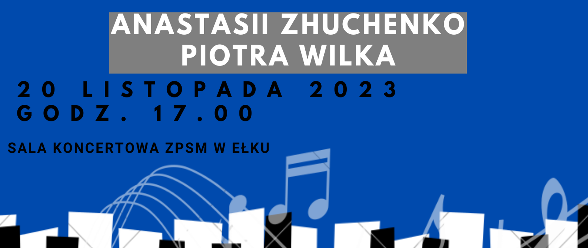 Plakat w niebieskich barwach z grafiką motywów muzycznych. Na środku napis: Audycja klasy fortepianu Anastasii Zhuchenko Piotra Wilka 20 listopada 2023 godz. 17.00 sala koncertowa ZPSM w Ełku. Na dole grafika przypominająca kształt fortepianu oraz klawiaturę fortepianową. 