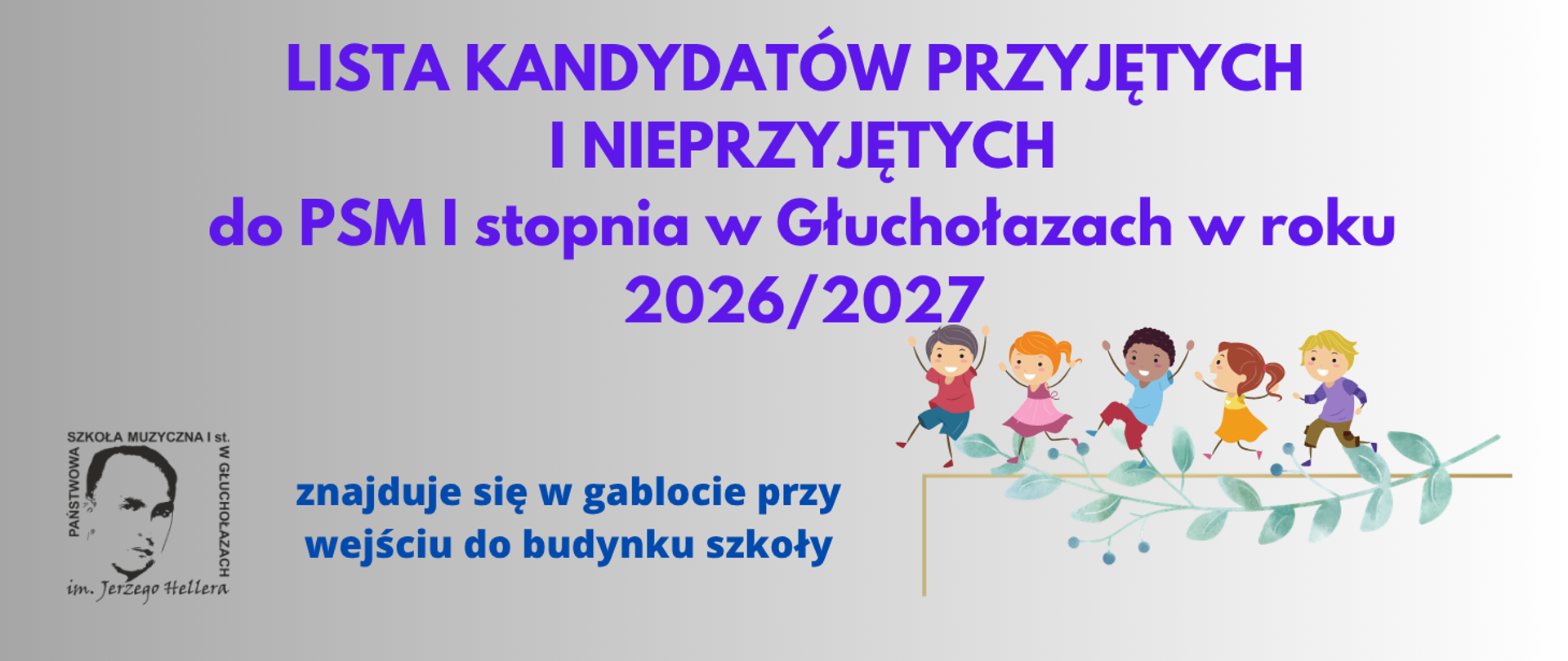 Kafelek szary. Niebieski napis: lista kandydatów przyjętych i nieprzyjętych do PSM I stopnia w Głuchołazach w roku 2026/2027 znajduje się w gablocie przy wejściu do budynku szkoły. W lewym dolnym rogu czarne logo szkoły według ustalonego znaku. Z prawej strony grafika przedstawiająca uśmiechnięte, biegnące dzieci, kolorowo ubrane, z uniesionymi rękami. Poniżej gałązka oliwna. 