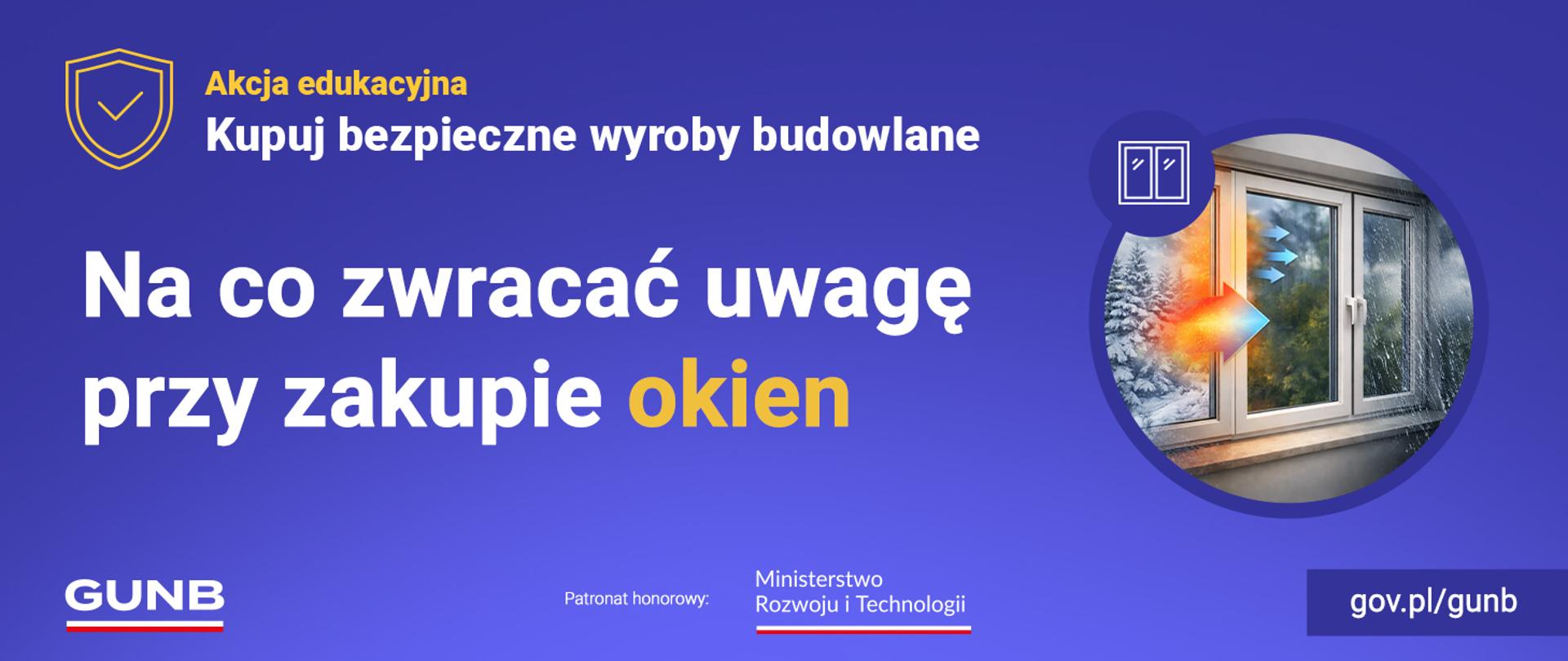 Baner akcji edukacyjnej „Kupuj bezpieczne wyroby budowlane” z hasłem „Na co zwracać uwagę przy zakupie okien”, z grafiką okna oraz logotypem GUNB i informacją o patronacie Ministerstwa Rozwoju i Technologii.