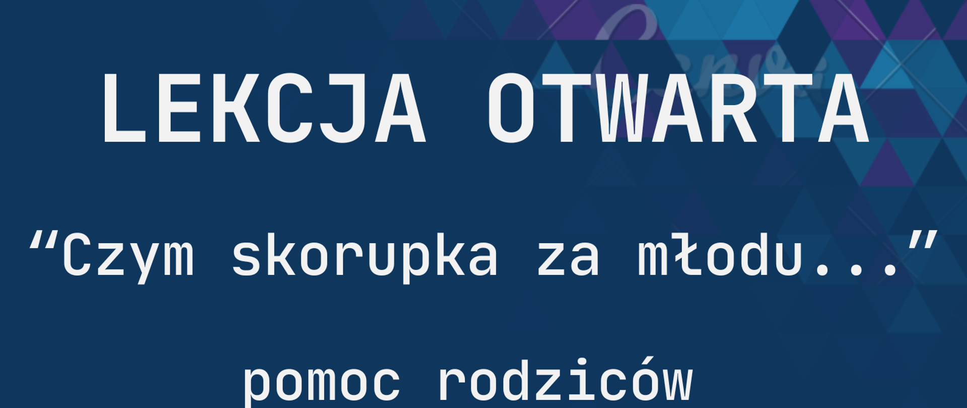 Grafika w niebieskim kolorze przedstawiająca zaproszenie na lekcję otwartą. W pasku górnym i dolnym trójkąty poukładane nieregularnie w kolorach niebieskim , fioletowym i czarnym.