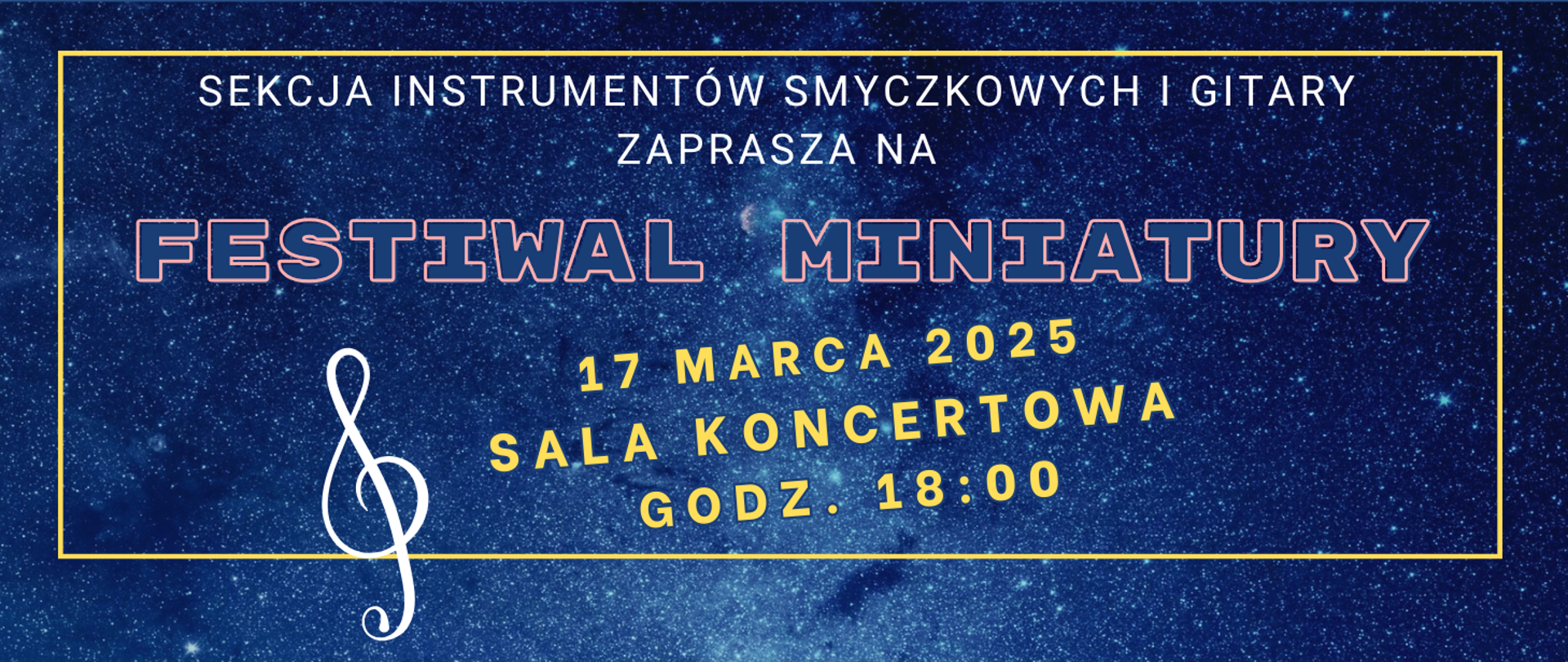 na tle przedstawiającym rozgwieżdżone niebo złota ramka a w niej napis kolorowymi literami sekcja instrumentów smyczkowych i gitary zaprasza na festiwal miniatury 17 marca 2025 r. sala koncertowa godz. 18.00, z lewej strony grafika przedstawiająca klucz wiolinowy