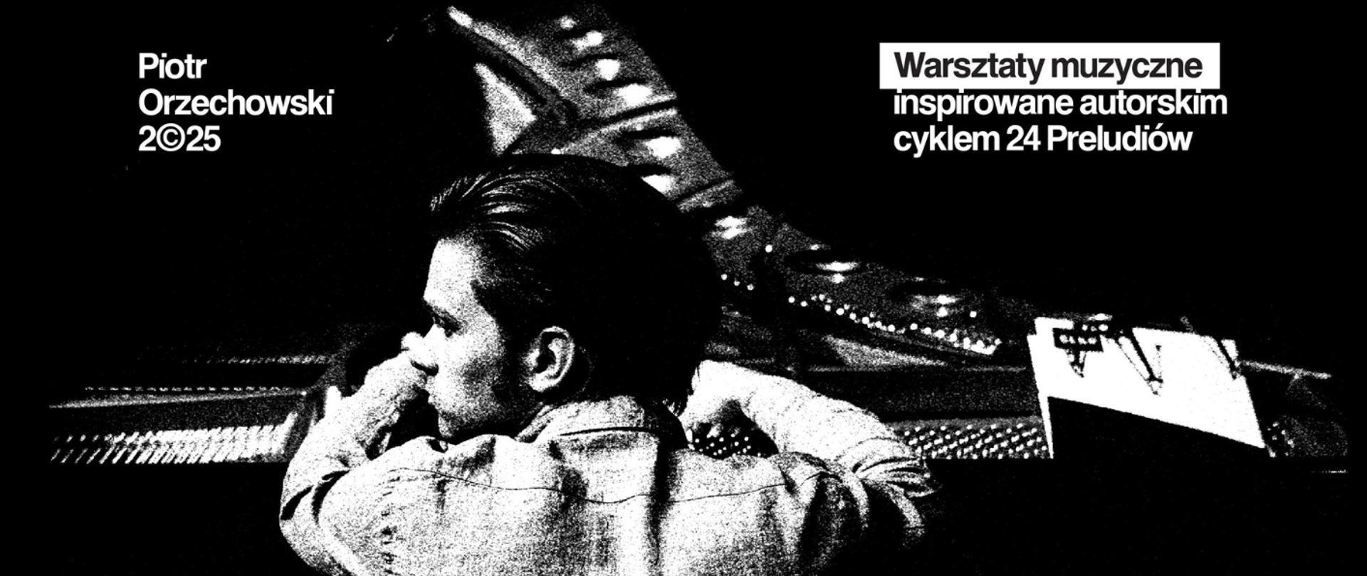 Tło czarne, w centrum plakatu biała nazwa wydarzenia Pianohooligan. o improwizacji. W górnej części plakatu czarno-białe zdjęcie pianisty siedzącego przy fortepianie. W lewym górnym rogu imię i nazwisko pianisty - Piotr Orzechowski, z prawej strony informacje: Warsztaty muzyczne inspirowane autorskim cyklem 24 Preludiów.
W dolnej części plakatu opis:
to ogólnopolska seria spotkań edukacyjnych prowadzonych przez znakomitego pianistę i kompozytora Piotra Orzechowskiego (aka Pianohooligan), znanego z unikalnego, pionierskiego podejścia do improwizacji. Warsztaty łączą świat muzyki klasycznej i improwizowanej, inspirując młodych muzyków do rozwijania kreatywności, przełamywania
schematów oraz odkrywania nowych sposobów interpretacji muzyki.
Punktem wyjscia do pracy warsztatowej jest autorski cykl 24 Preludiów z albumu 24 Preludes & Improvisations (2017, Decca Classics / Universal Music Polska) - miniatur fortepianowych, otwierających na zagadnienia interpretacyjne, i te związane z improwizacja. Każdy z utworów zachęca wykonawców do wprowadzania własnych elementów
improwizacji, tworząc przestrzeń na spontaniczne poszukiwania. Podczas spotkań uczestnicy będą mieli okazje eksplorować te możliwości pod okiem prowadzącego.
Warsztaty skierowane sa do:
• Uczniów szkół muzycznych II stopnia – pianistów i instrumentalistów
zainteresowanych improwizacja
• Studentów akademii muzycznych – niezależnie od kierunku studiów
• Pedagogów – chcących włączyć improwizacje do procesu dydaktycznego.
Celem projektu jest nie tylko rozwój indywidualnych umiejętności uczestników, ale także budowanie świadomości roli improwizacji w edukacji muzycznej. www.pianohooligan.com.
Z prawej strony na dole plakatu białe ramki z informacjami: data 19.10.2025 r. godz. 11.00, Sala Koncertowa PSM I i II stopnia im. F.Chopina, zapisy w sekretariacie szkoły.
Na dole plakatu logotypy: 80 lat PWM, Yamaha, MKiDN. Zrealizowano w ramach stypendium MKiDN.
