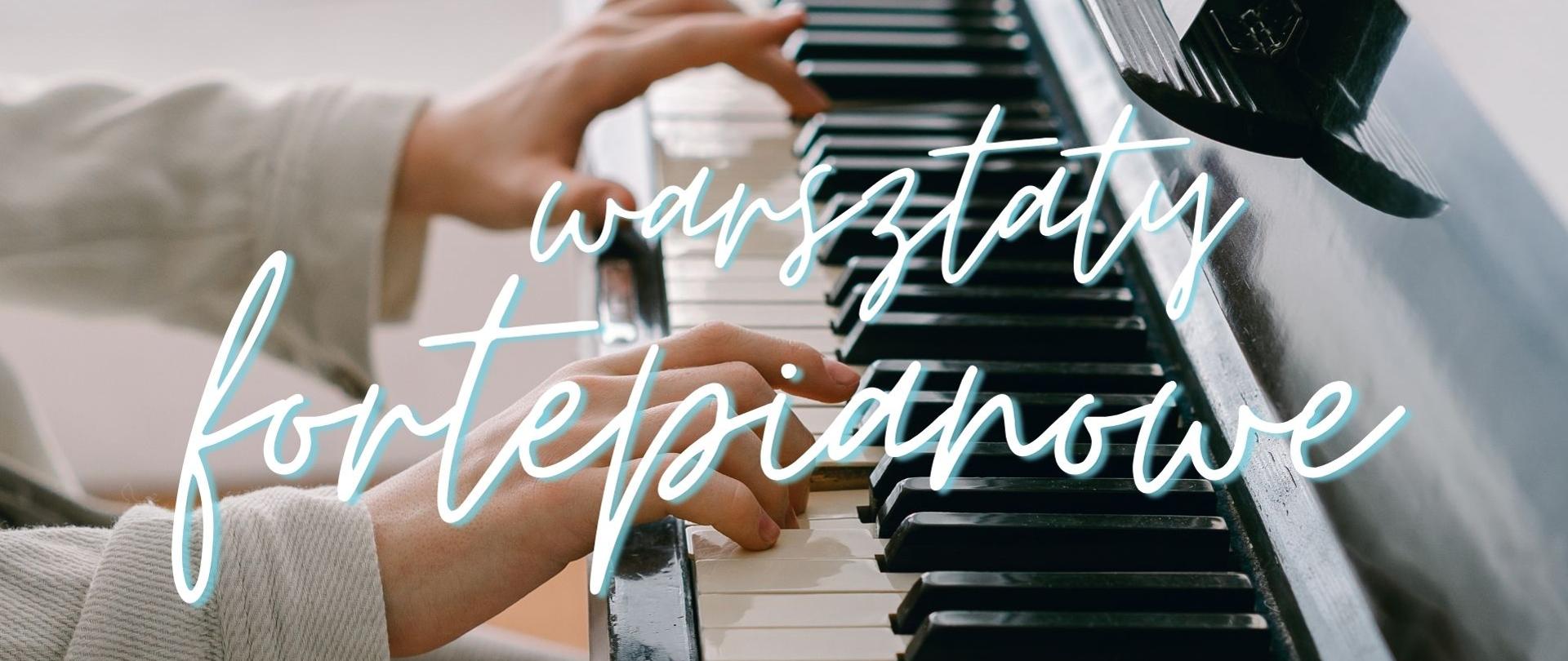 Zdjęcie rąk na klawiaturze z napisem "Warsztaty fortepianowe"