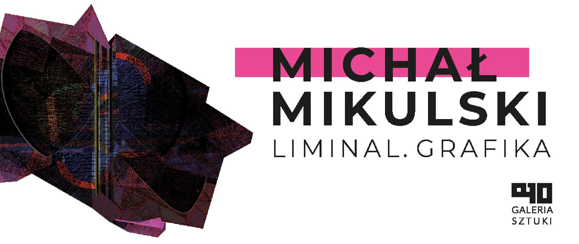 Grafika. Po lewej stronie abstrakcyjny obrazek. Po prawej napis: "Michał Mikulski .Liminal. Grafika". Na dole prawej strony: logo z napisem: "Galeria Sztuki" i zdeformowane cyfry 10.
