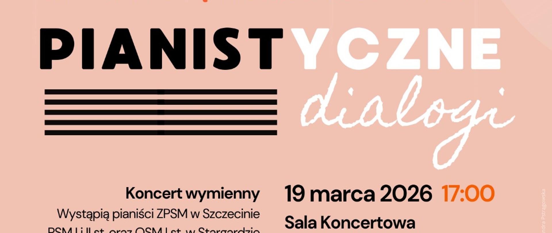 Plakat koncertu "Pianistyczne dialogi" w dniu 19 marca 2026 o godzinie 17.00, podczas którego wystąpią uczniowie Państwowej Szkoły Muzycznej I i II st. im. W. Lutosławskiego w Stargardzie, Ogólnokształcącej Szkoły Muzycznej I st. w Stargardzie oraz Zespołu Państwowych Szkół Muzycznych im. F. Nowowiejskiego w Szczecinie. Plakat jest w kolorze pudrowego różu, a umieszczone w centralnej części napisy są w kolorze biało-czarnym oraz czerwonym. W dolnej części z lewej strony znajduje się grafika czarnego fortepianu, a z prawej grafika białego fortepianu. 