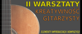 Plakat utrzymany w kolorach brązowym i pomarańczowym zapraszający na II warsztaty - Kreatywność gitarzysty 11 marca 2025 o godz. 16.00 w sali koncertowej grajewskiej szkoły muzycznej. Z lewej strony plakatu fotografia prawej strony gitary z widocznymi trzema strunami. Z prawej strony informacje o miejscu i dacie warsztatów. Poprowadzi je Wojciech Popielarz.