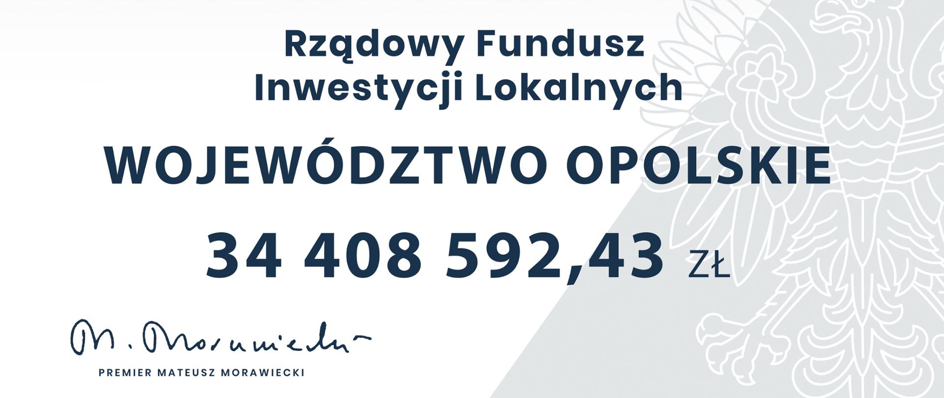 Na zdjęciu plansza - promesa dla woj. opolskiego, podpisana przez premiera Morawieckiego. Tło kremowe, po prawej stronie zarys orzełka. U góry biało-czerwona flaga oraz godło.
Pod nim napis Rządowy Fundusz Inwestycji Lokalnych i pod spodem kwota przyznana dla woj. opolskiego - czyli nieco ponad 34 mln złotych. Po lewej stronie kadru, pod kwotą, podpis premiera Mateusza Morawieckiego. Litery koloru granatowego.