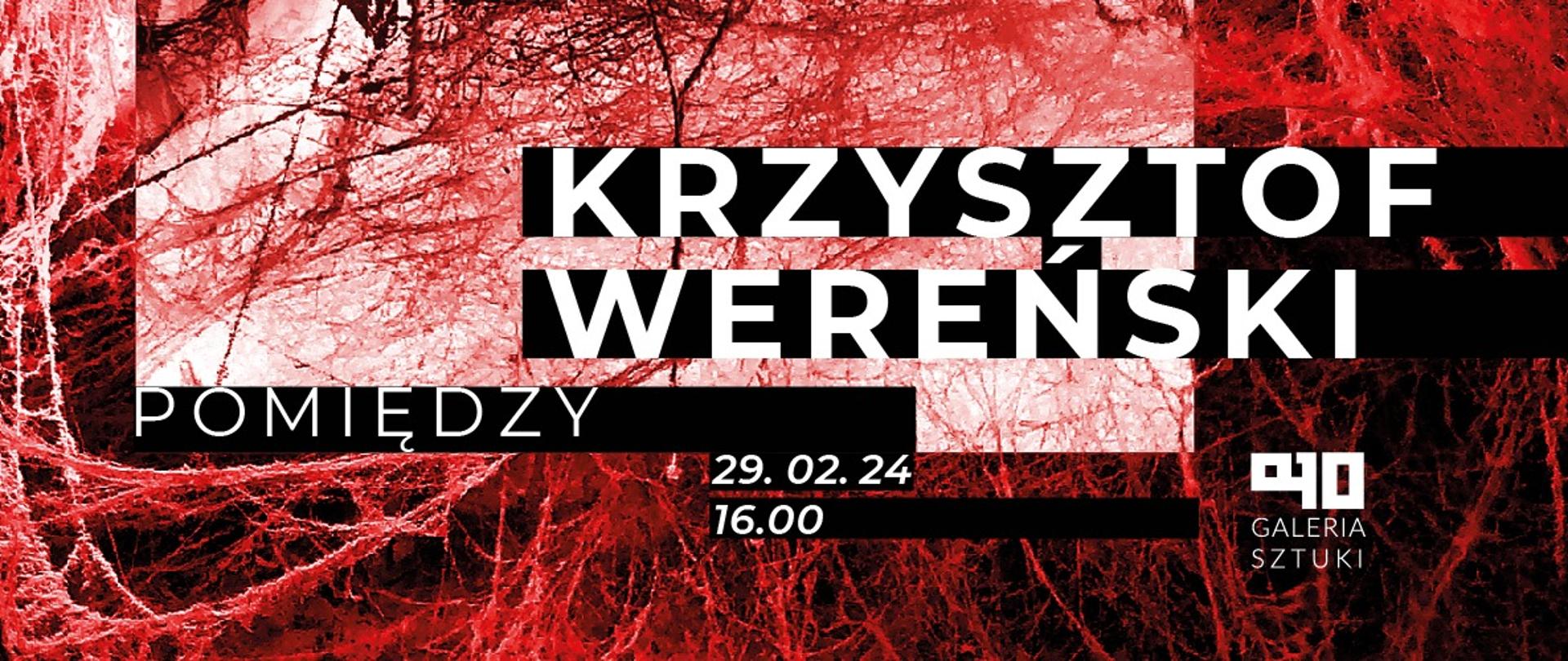 Zdjęcie plakatu informującego o wernisaż Krzysztofa Wereńskiego, pt. "Pomiędzy", 29.02.24.16, logo i napis GALERIA SZTUKI. Czerwone sieci pajęcze na czarnym i białym tle.