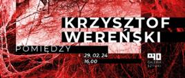 Zdjęcie plakatu informującego o wernisaż Krzysztofa Wereńskiego, pt. "Pomiędzy", 29.02.24.16, logo i napis GALERIA SZTUKI. Czerwone sieci pajęcze na czarnym i białym tle.