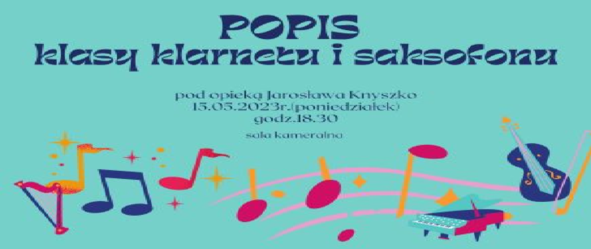 Popis klasy klarnetu i saksofonu pod opieką Jarosława Knyszko, 15.05.2023r. (poniedziałek) godz. 18:30, sala kameralna. 