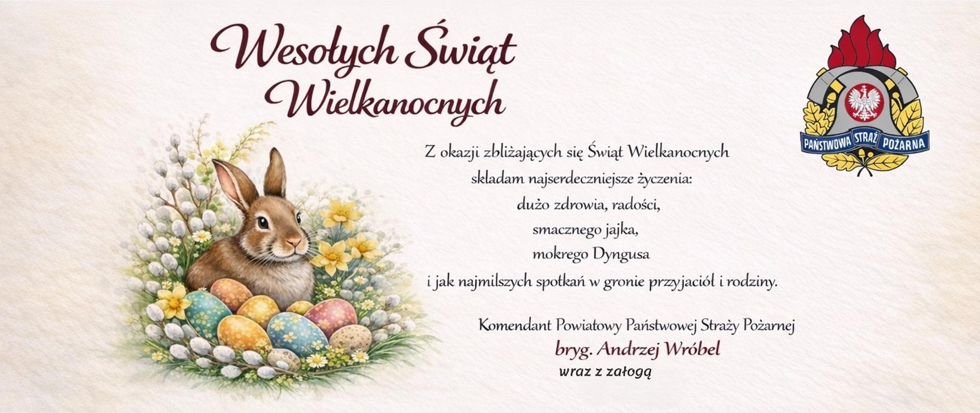 kartka świąteczna z życzeniami i logo psp. Z okazji zbliżających się świąt wielkanocnych składam najserdeczniejsze życzenia: dużo zdrowia, radości, smacznego jajka, mokrego dyngusa i jak najmilszych spotkań w gronie przyjaciół i rodziny. Komendant Powiatowy PSP bryg. Andrzej Wróbel wraz z załogą.
