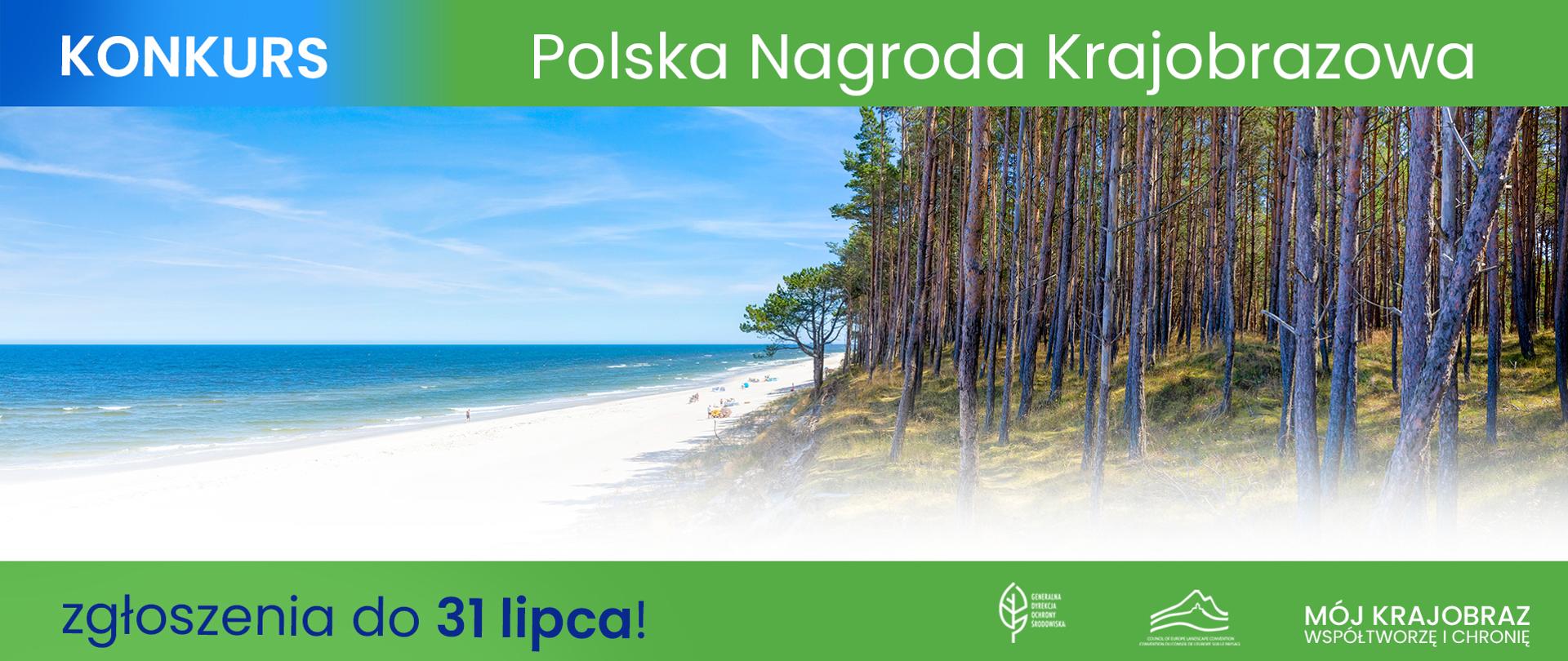 Na tle morskiego krajobrazu (morze, plaża i las) w górne części napis: Konkurs Polska Nagroda Krajobrazowa. Na dole napis: zgłoszenia do 31 lipca!. Po prawej stronie logo Generalnej Dyrekcji Ochrony Środowiska (biały liść), logo Europejskiej Konwencji Krajobrazowej (grafika gór) oraz hasło: Mój Krajobraz Współtworzę i Chronię. 