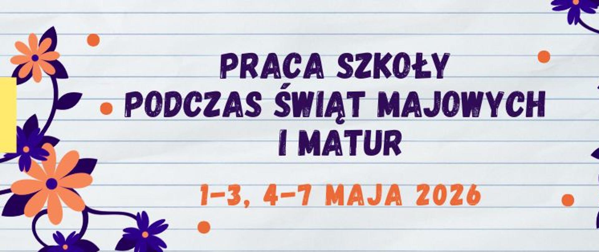 Baner o pracy szkoły podczas świąt majowych i matur 1-7 maja 2026 - napis granatowy i pomarańczowy na tle zeszytu w linie, po bokach wzór kwiatowy 