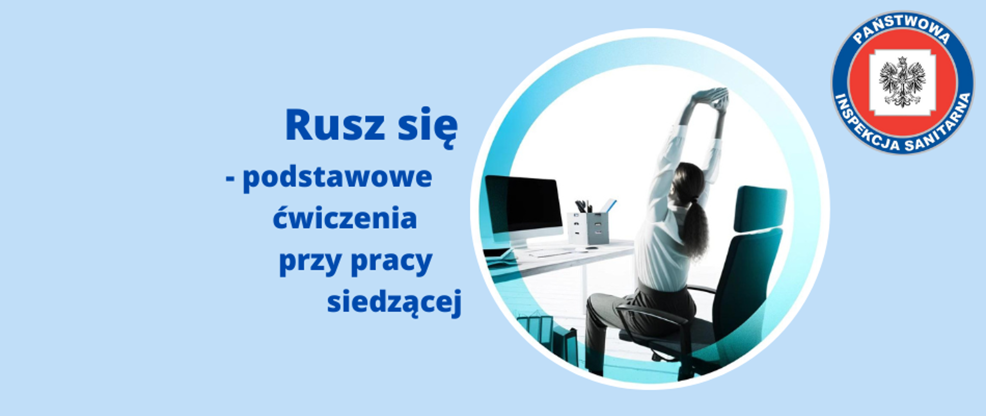 Baner przedstawiający tytuł artykułu z hasłem "Rusz się - podstawowe ćwiczenia przy pracy siedzącej - LOGO". Po prawej stronie znajduje się okrągłe zdjęcie kobiety siedzącej przy biurku z komputerem, posiadającej ręce wysoko wyciągnięte w górze w formie przeciągania. W prawym górnym rogu umieszczono logo Państwowej Inspekcji Sanitarnej. Całość na niebieskim tle pasującym do kolorystyki strony internetowej.