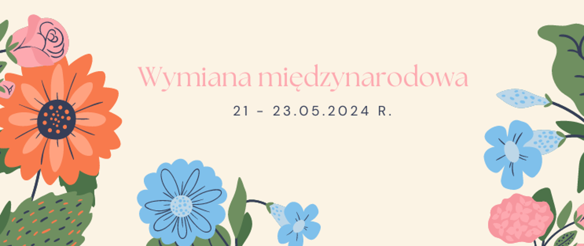 Na jasnym tle z prawej i lewej strony kwiaty. Pośrodku tekst: Wymiana międzynarodowa 21-23.05.2024 r.