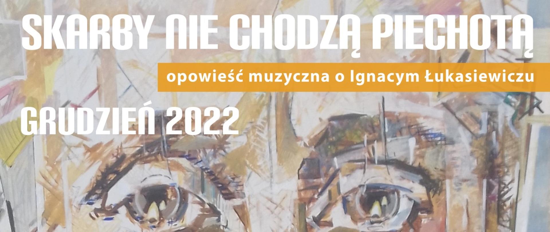 plakat koncertów w ramach projektu skarby nie chodzą piechotą - opowieść muzyczna o Ignacym Łukasiewiczu zawierający białe i pomarańczowe napisy na tle z malowanym wizerunkiem Łukasiewicza