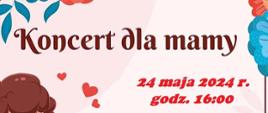 Brązowy napis "koncert dla mamy" i czerwony napis " 24 maja 2024 r. godz. 16:00"