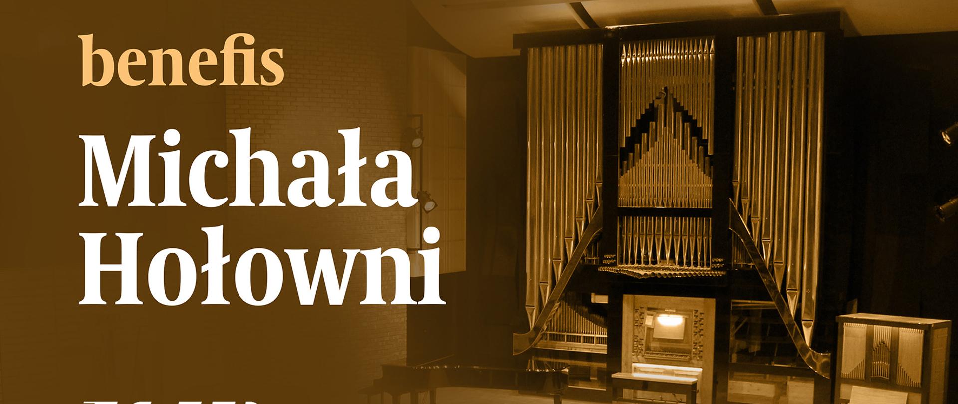 ciemno brązowy plakat z białymi literkami informującymi o benefisie Michała Hołowni w ramach Międzynarodowego Dnia Muzyki, na górze po prawej stronie widok organów mieszczących się w sali koncertowej, na dole pomarańczowa gruba linia
