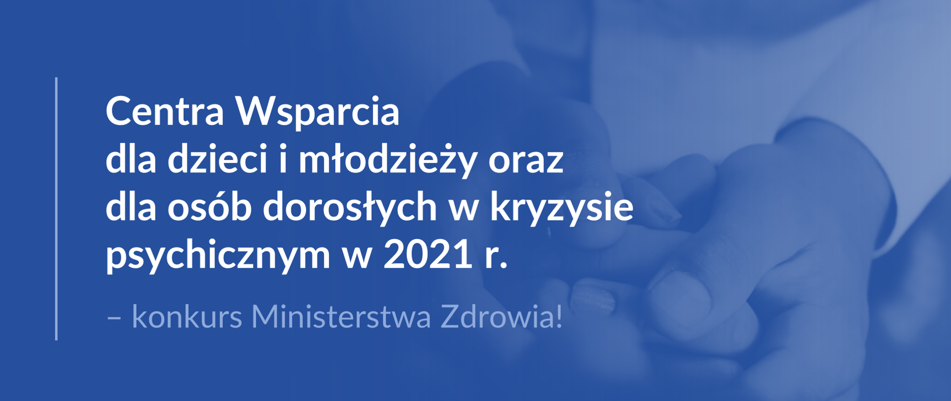 Grafika z tekstem: "Centra Wsparcia dla dzieci i młodzieży oraz dla osób dorosłych w kryzysie psychicznym w 2021 r. – konkurs Ministerstwa Zdrowia!"