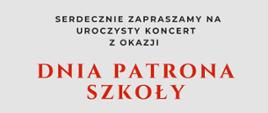 Plakat informacyjny o uroczystym koncercie z okazji Święta Niepodległości i Dnia Patrona szkoły. Na białym tle z czerwonymi elementami znajduje się treść zaproszenia: „Serdecznie zapraszamy na uroczysty koncert z okazji Święta Niepodległości i Dnia Patrona Szkoły”. 