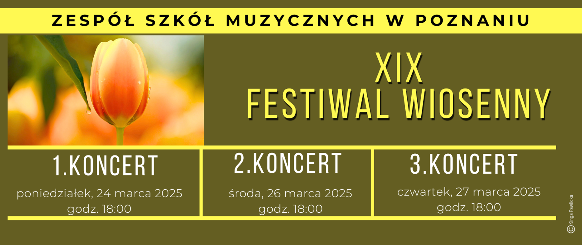 Baner z pomarańczowo-żółtym tulipanem na tle w kolorze khaki. Od góry tekst: ZESPÓŁ SZKÓŁ MUZYCZNYCH W POZNANIU, XIX FESTIWAL WIOSENNY.
1.koncert poniedziałek, 24 marca 2025, godz. 18:00, 2.koncert środa 26 marca 2025, godz. 18:00, 3.koncert, czwartek, 27 marca, godz. 18:00
