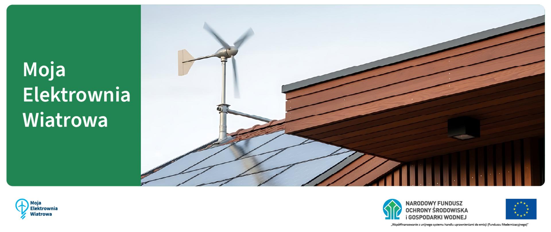 Grafika podzielona na dwie części. Po lewej zielona plansza z napisem: Moja Elektrownia Wiatrowa. Po prawej zdjęcie przydomowej turbiny wiatrowej na dachu. Na dole grafiki na białym tle logotyp programu Moja Elektrownia Wiatrowa oraz logo NFOŚiGW wraz z flagą UE i informacją o finansowaniu programu z Funduszu Modernizacyjnego. 