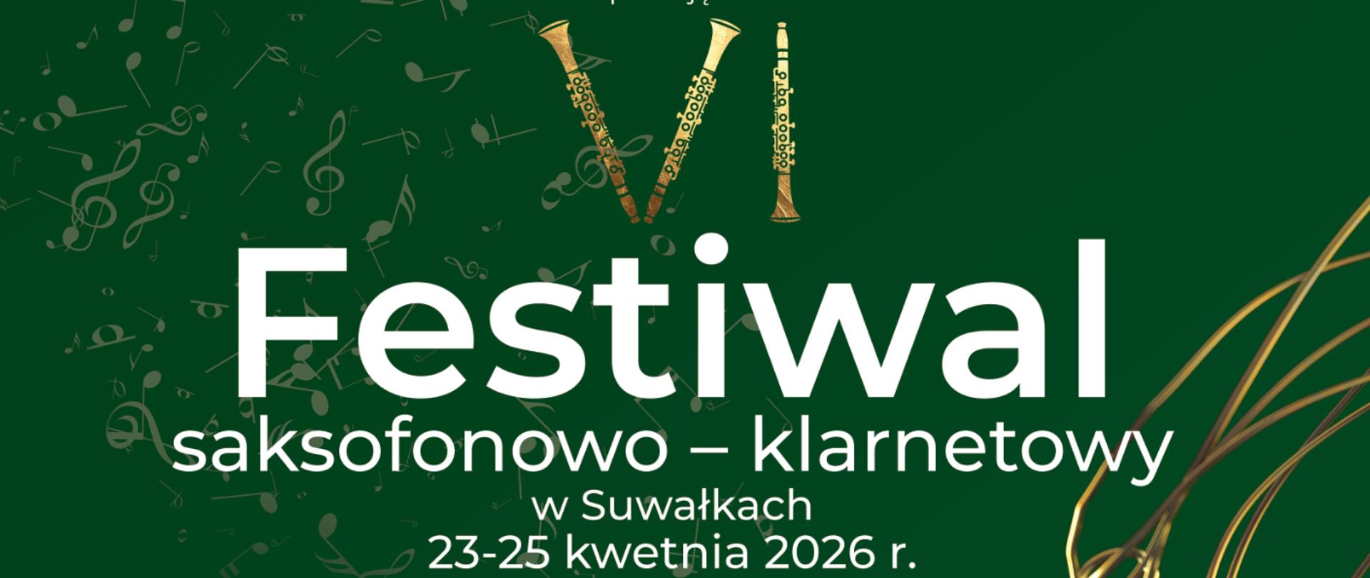 Plakat VI Festiwalu saksofonowo-klarnetowego w Suwałkach, który odbędzie się w dniach 23-25 kwietnia 2026 r. w sali koncertowej PSM I i II st. Tło plakatu jest ciemnozielone ze złotymi akcentami i grafiką stylizowanego saksofonu. Program obejmuje przesłuchania konkursowe, wykłady oraz koncert Warsaw Saxophone Ensemble (24 kwietnia, godz. 17:00), podczas którego zostaną wykonane utwory Bacha, Mozarta i Griega. Wstęp na wydarzenie jest bezpłatny.