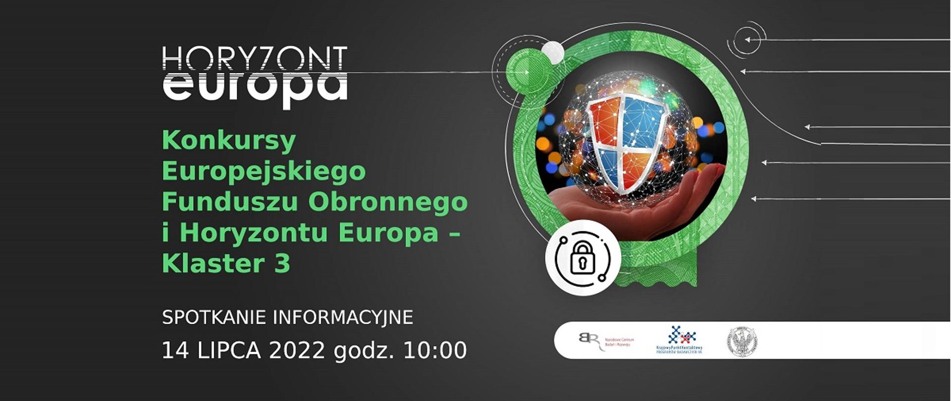 Horyzont europa
Konkursy Europejskiego Funduszu Obronnego i Horyzontu Europa - Klaster 3
Spotkanie informacyjne
14 lipca 2022 godz. 10:00