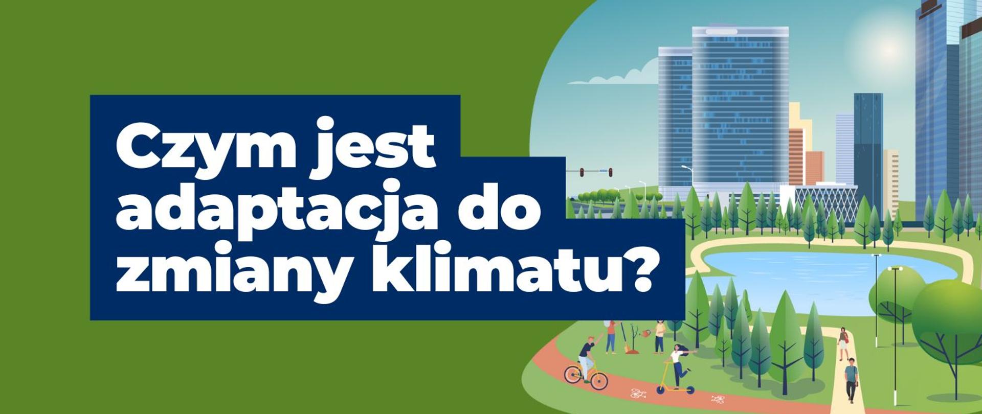 na grafice z prawej strony widnieją wysokie budynki biurowe otaczające stawek, wokół którego gromadzą się ludzie. Na środku widnieje napis: Czym jest adaptacja do zmiany klimatu? 