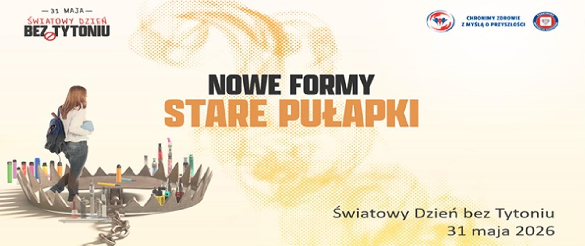 Grafika kampanii z okazji Światowego Dnia bez Tytoniu. Na środku widnieje hasło „Nowe formy, stare pułapki”. Po lewej stronie młoda osoba przechodzi nad dużą pułapką na niedźwiedzie, w której znajdują się różne wyroby nikotynowe, m.in. e-papierosy i papierosy. W tle znajduje się stylizowany zarys dymu. W prawym dolnym rogu umieszczono napis: „Światowy Dzień bez Tytoniu, 31 maja 2026”. Grafika ostrzega przed zagrożeniami związanymi z nowymi formami używania nikotyny.