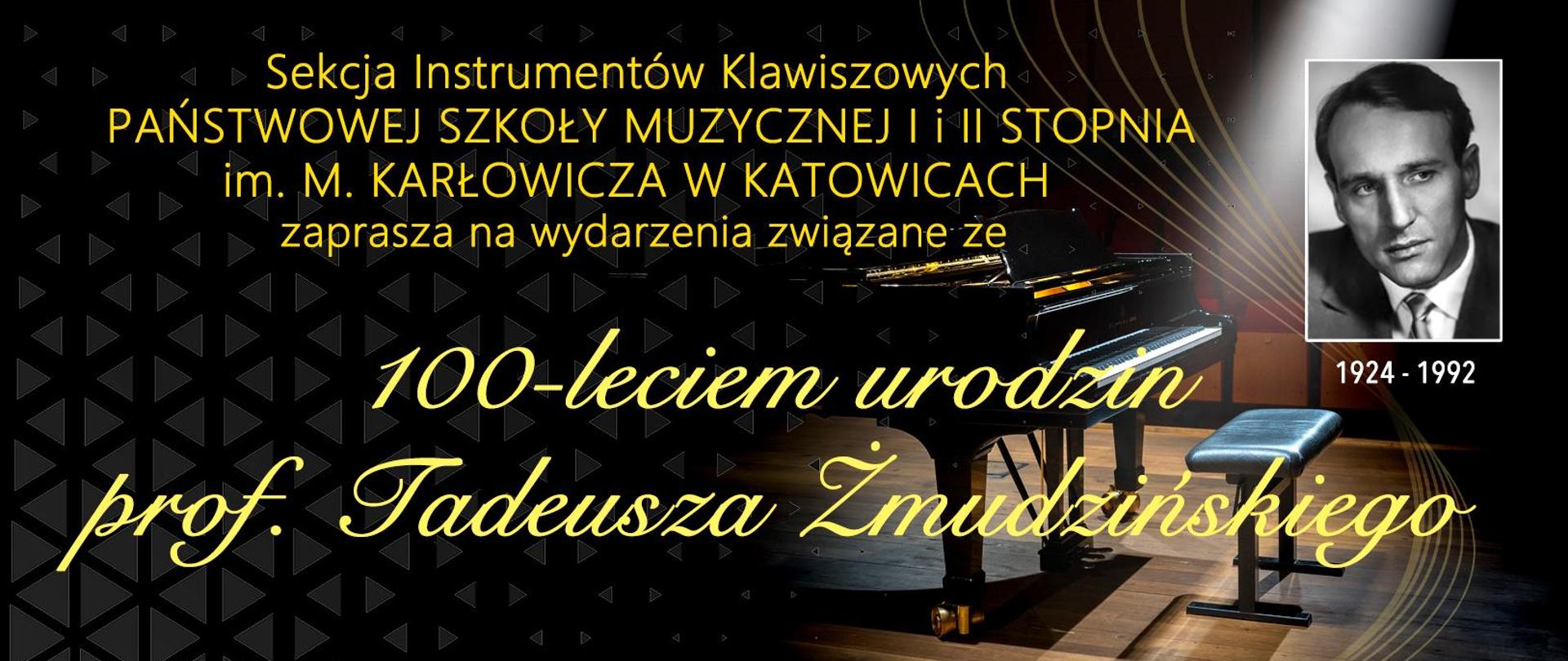 Sekcja Instrumentów Klawiszowych PAŃSTWOWEJ SZKOŁY MUZYCZNEJ I i II STOPNIA im. M. KARŁOWICZA W KATOWICACH zaprasza na wydarzenia związane ze 100-leciem urodzin prof. Tadeusza Żmudzińskiego
1924-1992
