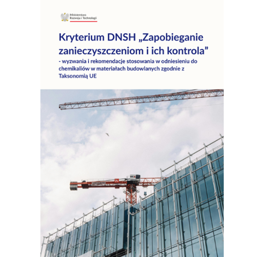 Zdjęcie przedstawia okładkę dokumentu "Kryterium DNSH „Zapobieganie zanieczyszczeniom i ich kontrola” - wyzwania i rekomendacje stosowania w odniesieniu do
chemikaliów w materiałach budowlanych zgodnie z Taksonomią UE". W górnej części grafiki znajduje się logo MRiT oraz tytuł dokumentu. Poniżej umieszczono zdjęcie maszyn budowlanych na tle oszklonego budynku. 