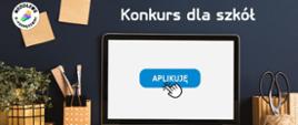 Na biurku leży otwarty laptop, na którym wyświetlone jest hasło "aplikuję", na które najeżdża kursor myszki. W górnej części grafiki widnieje napis "konkurs dla szkół".