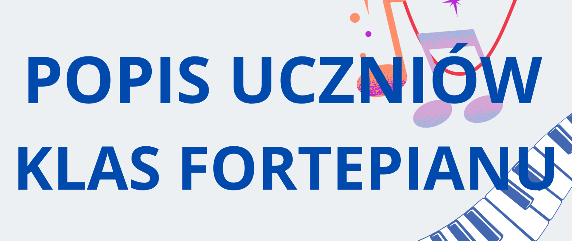 Plakat na białym tle. Od dolnego lewego rogu do górnego prawego - graficzne przedstawienie klawiatury fortepianowej. Na dole strony informacje o terminie i miejscu popisu klas fortepianu Pani Małgorzaty Zawady i Pana Michała Kościukiewicza.