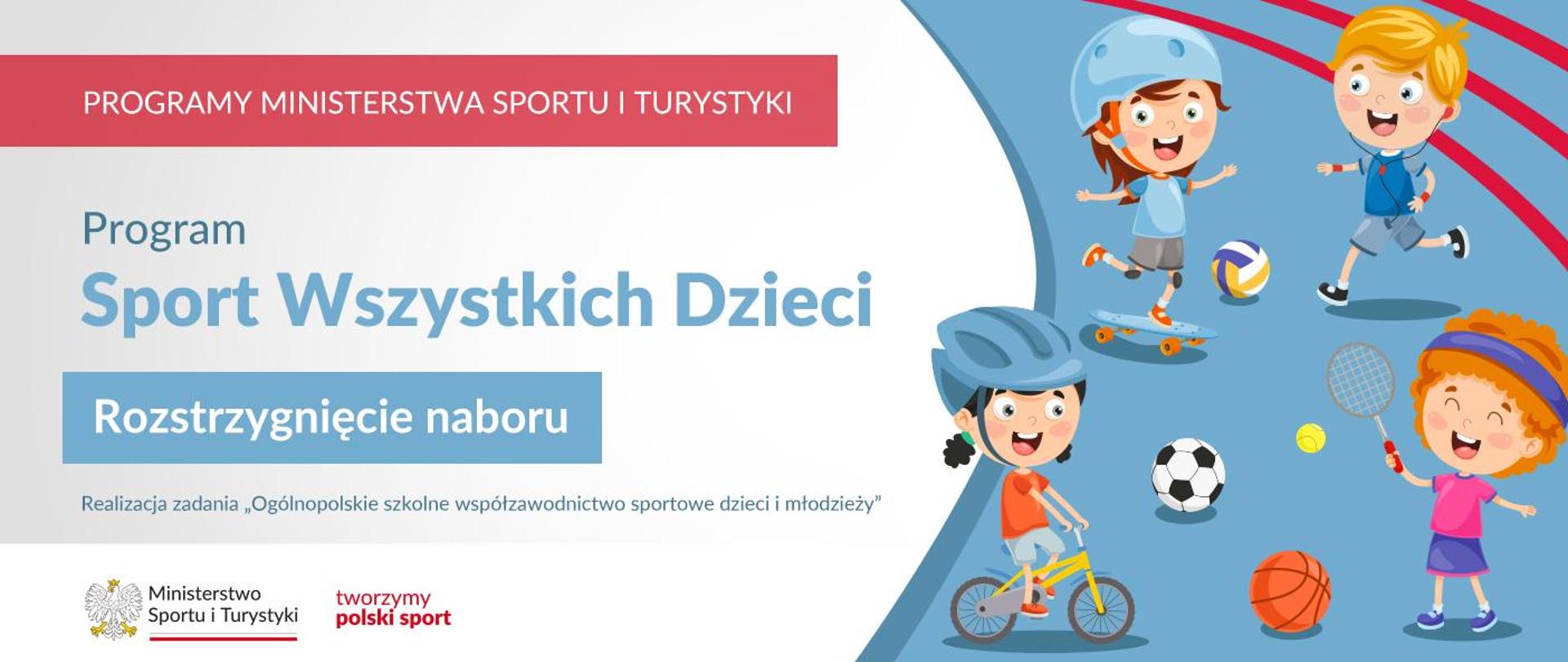 Grafika. Z prawej strony napis: PROGRAM MINISTERSTWA SPORTU I TURYSTYKI / Program Sport Wszystkich Dzieci / Realizacja zadania „Ogólnopolskie szkolne współzawodnictwo sportowe dzieci i młodzieży”. Poniżej logotypy MSiT oraz "tworzymy polski sport". Z prawej strony rysunkowe postaci radosnych dzieci uprawiających sporty.