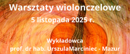 Zdjęcie przedstawia kolorową grafikę wiolonczeli na wielobarwnym tle oraz informację o warsztatach wiolonczelowych w Państwowej Szkole Muzycznej I stopnia, które odbędą się 5 listopada 2025 roku a poprowadzi je profesor doktor habilitowana Urszula Marciniec - Mazur