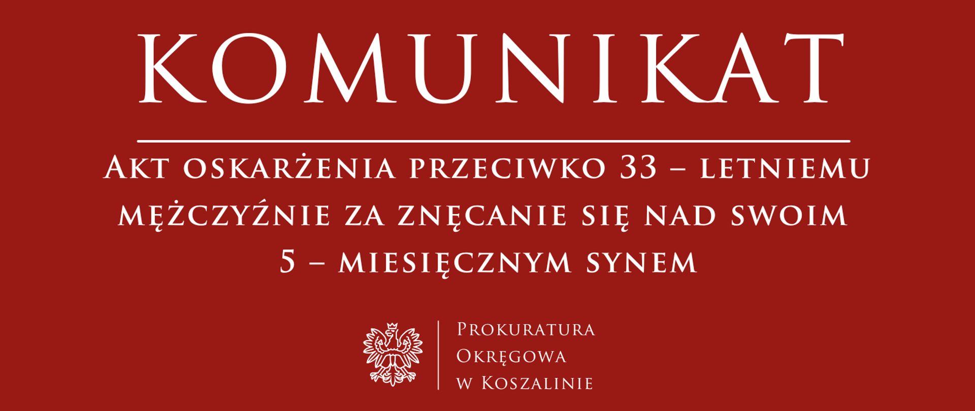 Akt oskarżenia przeciwko 33 – letniemu mężczyźnie za znęcanie się nad swoim 5 – miesięcznym synem