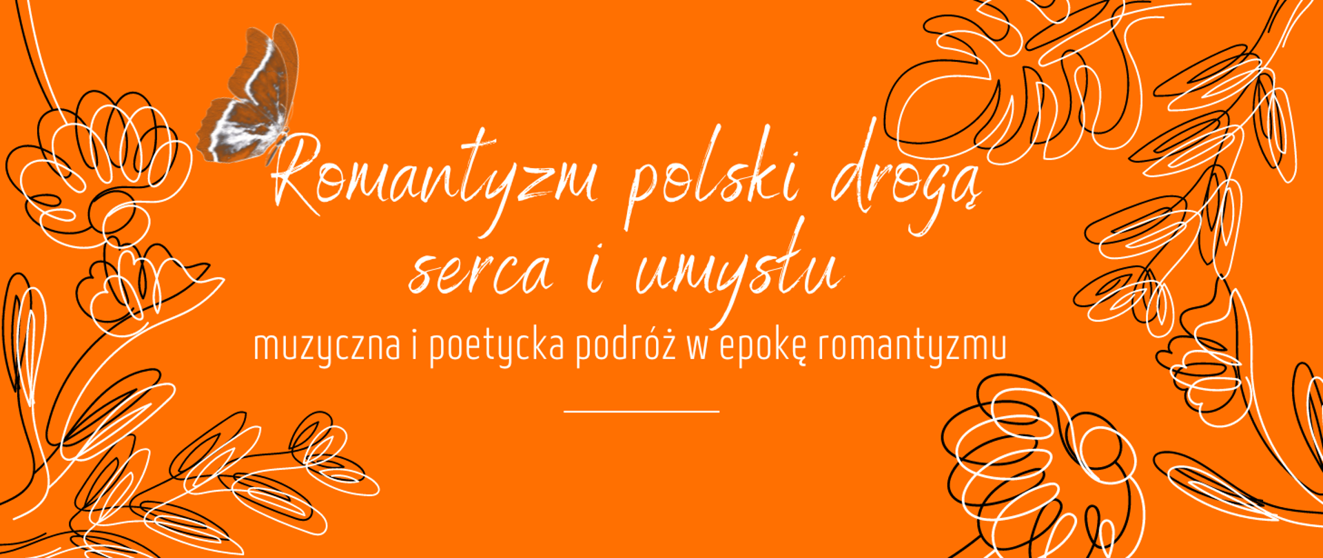 grafika, pomarańczowe tło, po prawej i lewej stronie linearne kwiaty i liście w kolorach białym i czarnym, na środku w kolorze białym napis romantyzm polski drogą serca i umysłu muzyczna i poetycka podróż w epokę romantyzmu