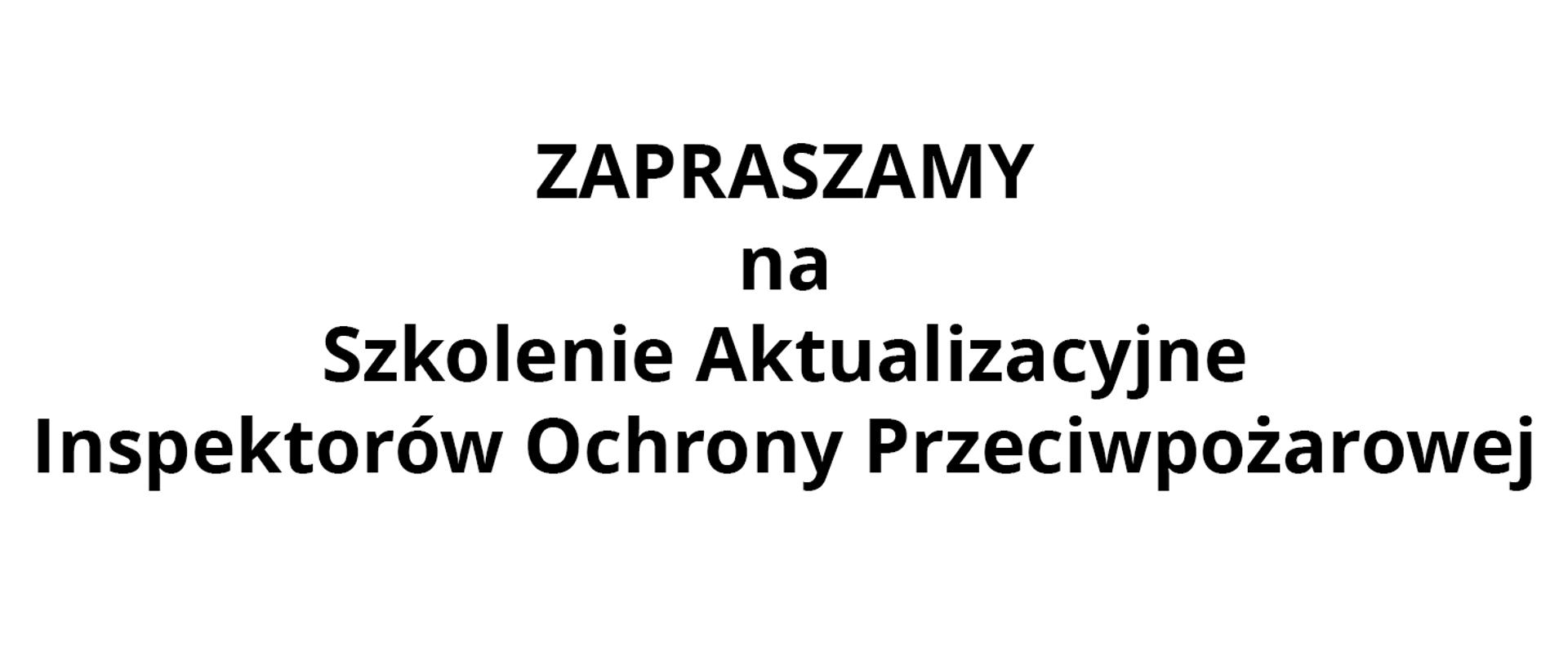 białe tło i czarny napis "Zapraszamy na Szkolenie Aktualizacyjne Inspektorów Ochrony Przeciwpożarowej"