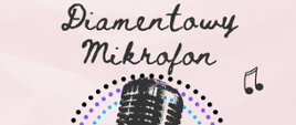 różowe tło, w pierwszej linijce treść: diamentowy, druga linijka treść: mikrofon. na środku zdjęcie mikrofonu. W otoku kropki w trzech rzędach kolorze czarnym, fioletowym i niebieskim. Po lewej i prawej stronie widok fal dźwiękowych.