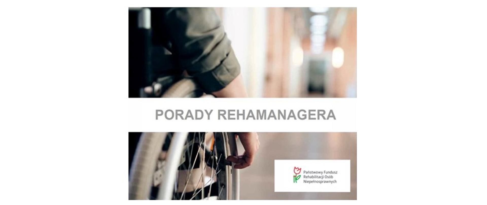grafika w prawym dolnym rogu przedstawia logotyp PFRON (rysunek kwiatka oraz skrót" "P.F.R.O.N." na tle zdjęcia, na którym pokazano część osoby na wózku inwalidzkim. Przez środek grafiki przebiega napis "Porady Rehamanagera"