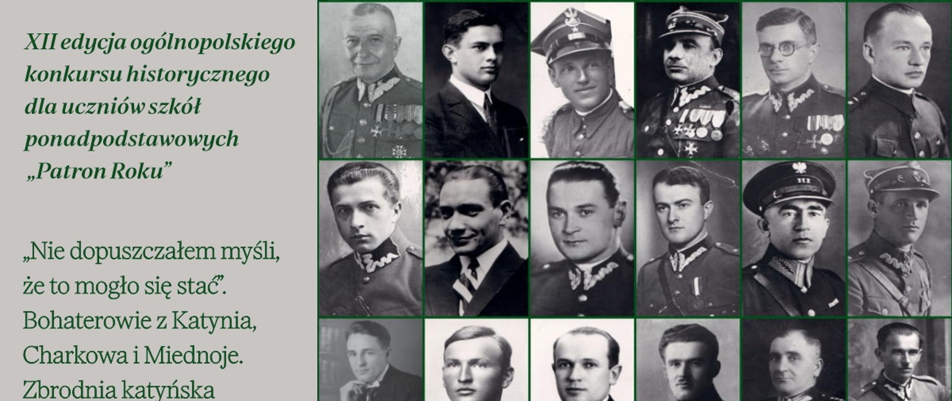 Plakat zapowiadający XII edycję ogólnopolskiego konkursu historycznego „Patron Roku” dla uczniów szkół ponadpodstawowych. Po lewej stronie zielony tekst na jasnym tle z cytatem „Nie dopuszczałem myśli, że to mogło się stać” oraz informacją o temacie: bohaterowie z Katynia, Charkowa i Miednoje, zbrodnia katyńska i dochodzenie do prawdy. Na dole logo Instytutu Pamięci Narodowej – Oddział w Łodzi. Po prawej stronie mozaika czarno-białych portretów polskich oficerów w mundurach, ułożonych w równe rzędy, symbolizujących ofiary zbrodni katyńskiej.