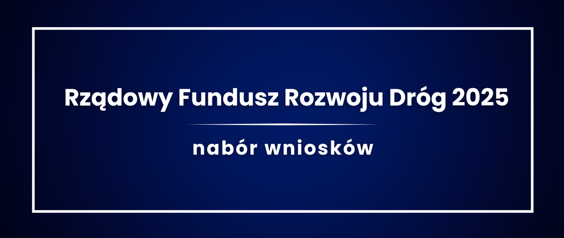 Granatowa tablica z napisem "Rządowy Fundusz Rozwoju Dróg 2025. Nabór wniosków"