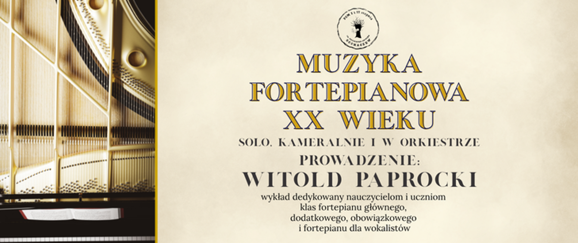 Z lewej strony fragment wnętrza fortepianu. Po prawej stronie od góry logo szkoły muzycznej w Sochaczewie i informacje: "Muzyka fortepianowa XX wieku, solo, kameralnie i w orkiestrze. Prowadzenie Witold Paprocki, wykład dedykowany nauczycielom i uczniom klas fortepianu głównego, dodatkowego, obowiązkowego i fortepianu dla wokalistów