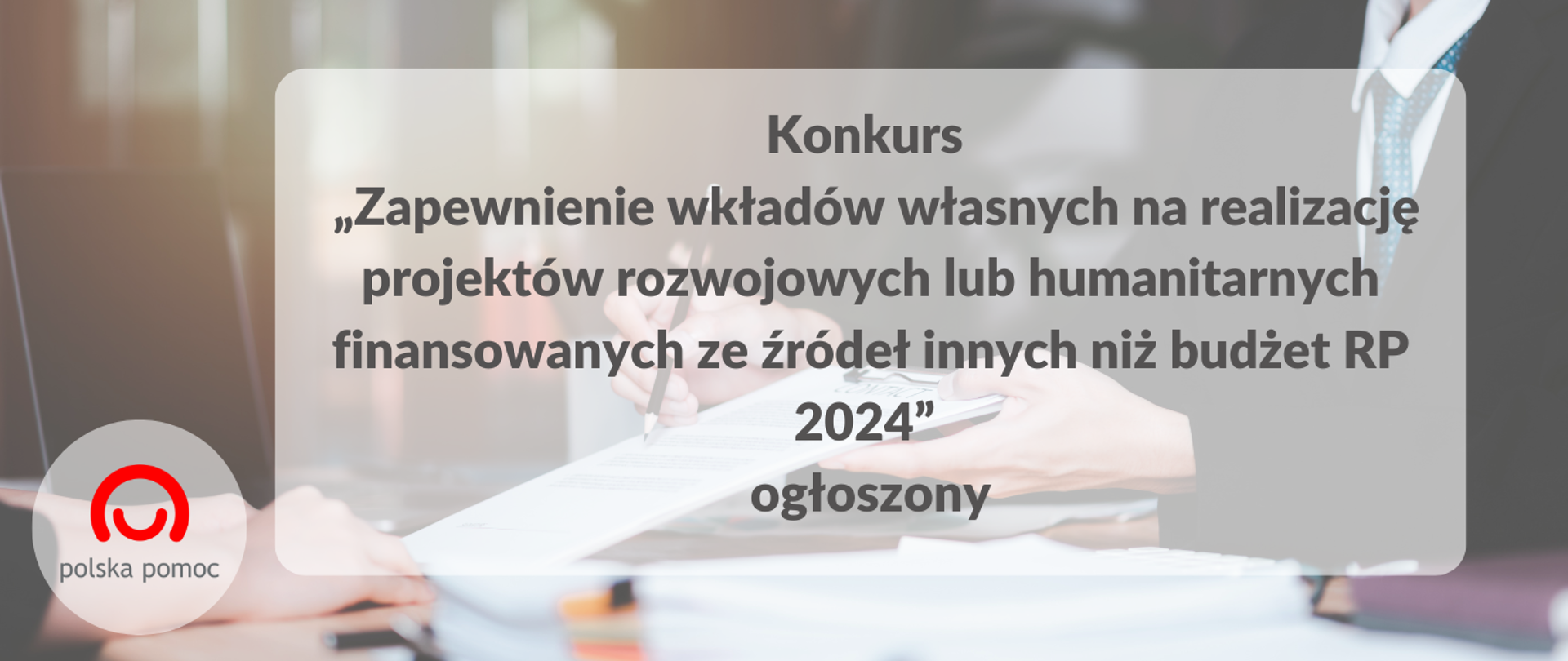 Grafika z napisem Konkurs „Zapewnienie wkładów własnych na realizację projektów rozwojowych lub humanitarnych finansowanych ze źródeł innych niż budżet RP 2024” ogłoszony.