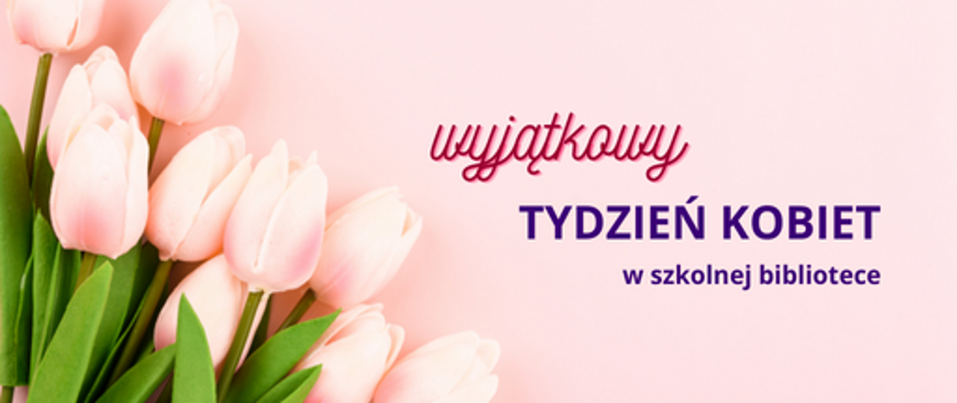 Wielobarwna grafika: różowe tulipany, tekst: wyjątkowy tydzień kobiet w szkolnej bibliotece