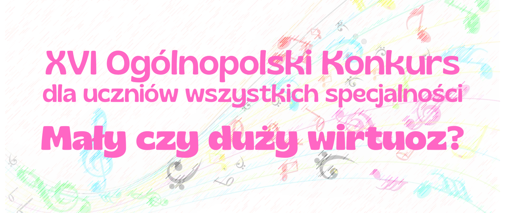 Różowy napis XVI Ogólnopolski Konkurs dla uczniów wszystkich specjalności Mały czy Duży Wirtuoz? 2026 na tle kolorowej pięciolinii.