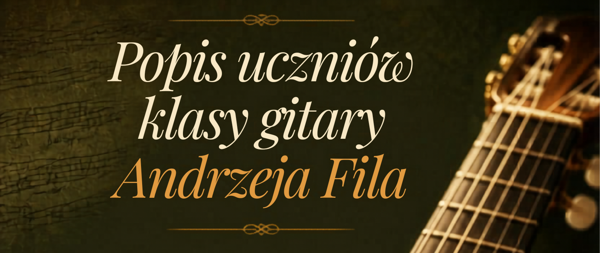 Plakat z motywem gitary klasycznej w centrum. Ciemne tło z zamglonymi symbolami zapisu nutowego w oddali. Ozdobną czcionką podano informacje o wydarzeniu:"Popis uczniów klasy gitary Andrzeja Fila-01.06.2026-godzina 18.00-Aula PSM w Zamościu".